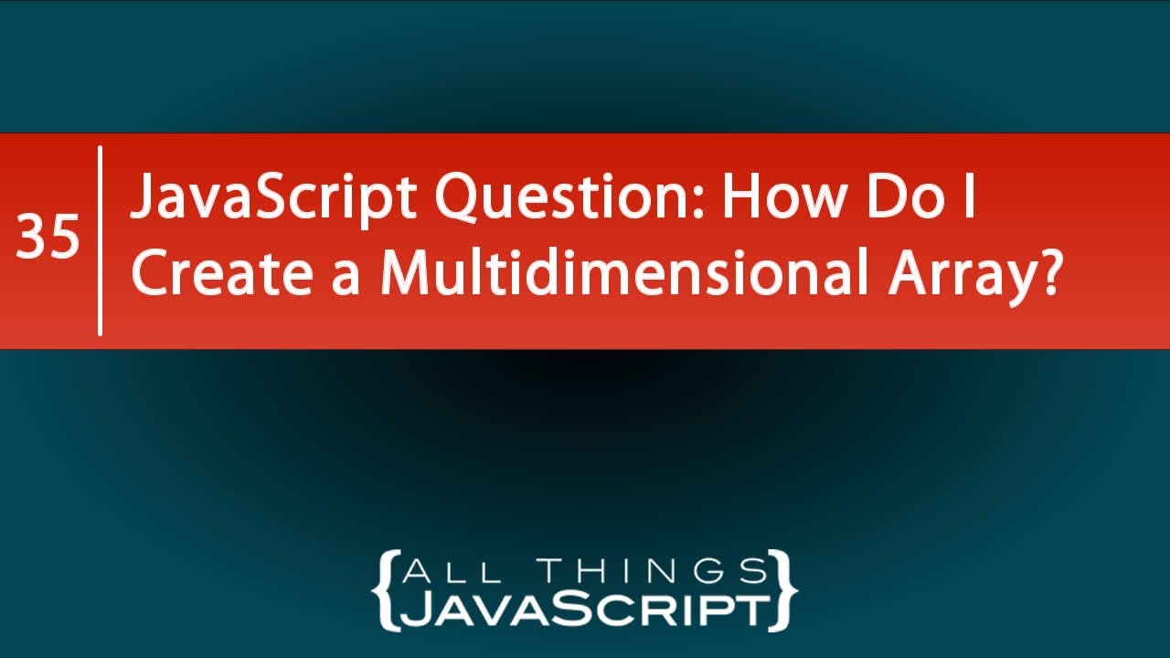 JavaScript Question: How Do I Create a Multidimensional Array?