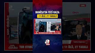 Manisa'da Tur Otobüsü ile Çekici Çarpıştı: 11 Ölü, 27 Yaralı! | A Haber