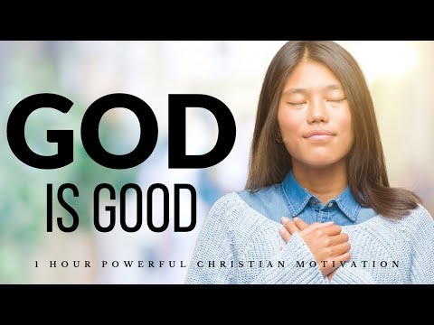 GOD IS GOOD | 1 Hour Powerful Christian Encouragement - Inspirational & Motivational Video