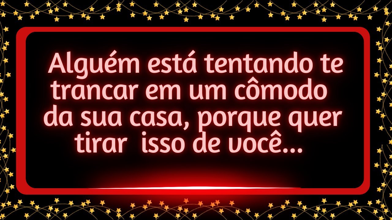 Alguém está tentando te trancar em um cômodo da sua casa, porque quer roubar a...#mensagemdosanjos