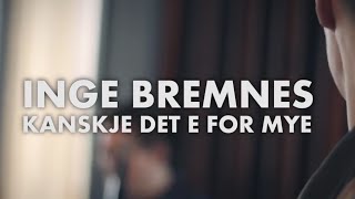 Inge Bremnes -  Kanskje Det E For Mye