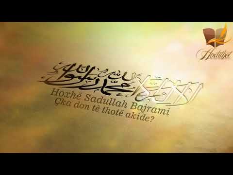 Çka don të thotë Akide - Hoxhë Sadullah Bajrami