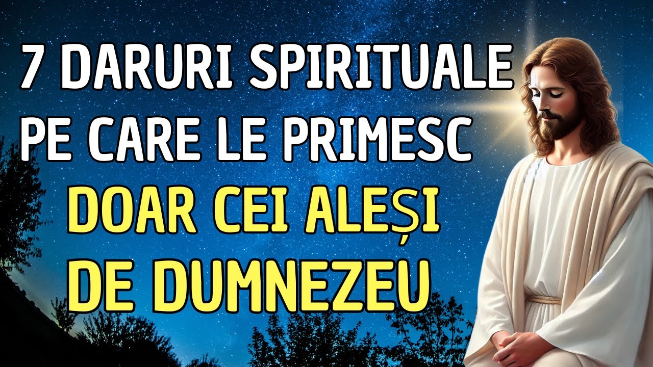 7 DARURI SPIRITUALE PE CARE LE PRIMESC DOAR CEI ALEȘI