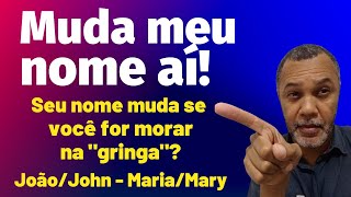 Muda meu nome aí! Seu nome muda se você for morar na gringa? João/John - Maria/Mary