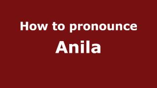 How to pronounce Anila