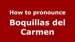 How to pronounce Boquillas Del Carmen