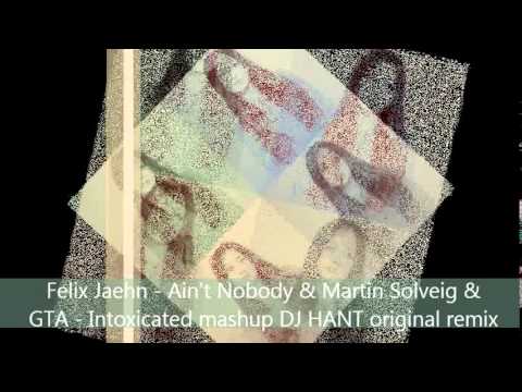 Felix Jaehn   Ain't Nobody & Martin Solveig & GTA   Intoxicated mashup DJ HANT original remix