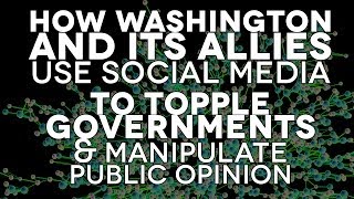 How Washington and its Allies Use Social Media to Topple Governments & Manipulate Public Opinion