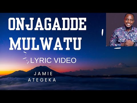 ONJAGADDE MULWATU BY JAMIE ATEGEKA/ LYRIC VIDEO