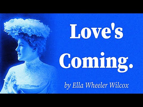 Love's Coming. by Ella Wheeler Wilcox