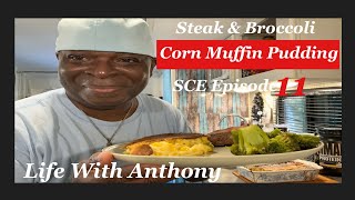 Life With Anthony | Corn Muffin Pudding | Steak & Broccoli | SCE Episode 11