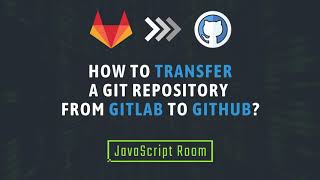 How to transfer Git repository from GitLab to GitHub