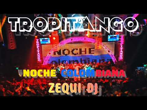 TROPITANGO - NOCHE COLOMBIANA ● enganchados colombianos | ZEQUI DJ