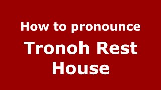 How to pronounce Tronoh Rest House