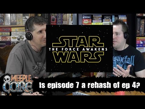 MeepleCore Podcast EP2 - Is Star Wars Episode 7 a rehash of Episode 4?