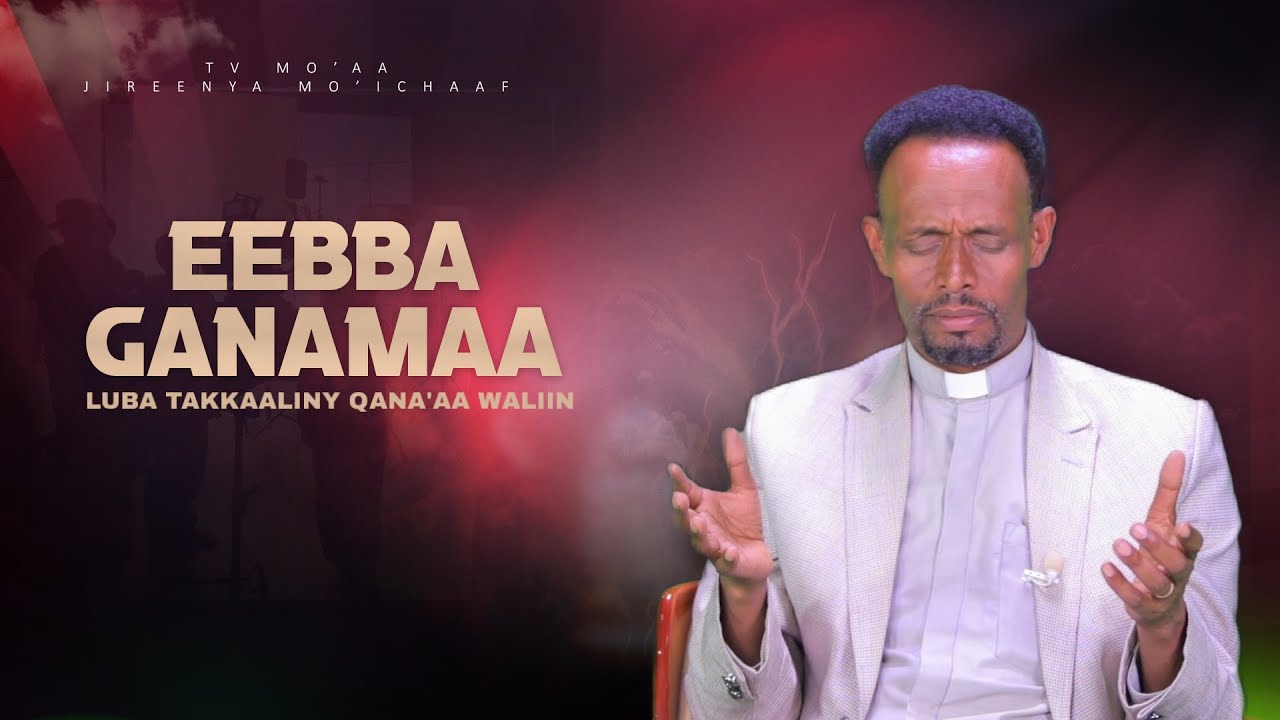 Eebba Ganamaa Luba Takkaaliny Qana'aa Waliin / 674
