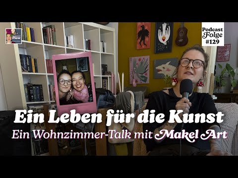 Ein Leben für die Kunst – Ein Wohnzimmer-Talk mit Makel Art | Podcastfolge 129 "Der kreative Flow"