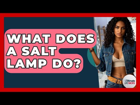 What Does A Salt Lamp Do? - Ultimate Life Hacks