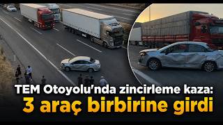 TEM Otoyolu'nda Zincirleme Kaza 3 Araç Birbirine Girdi