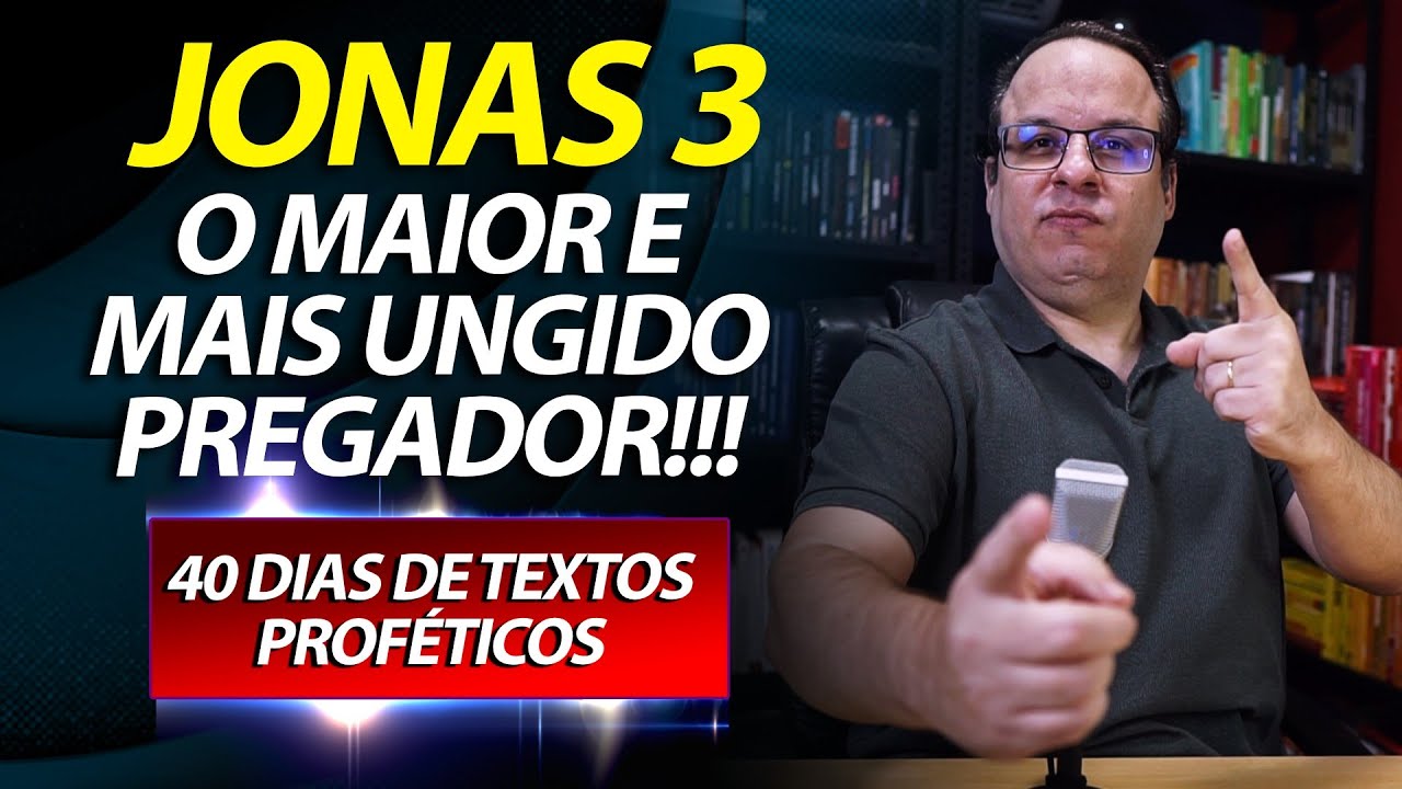 (Profeta Jonas 3) O maior e mais ungido pregador (Dia 29) 40 dias de textos proféticos.