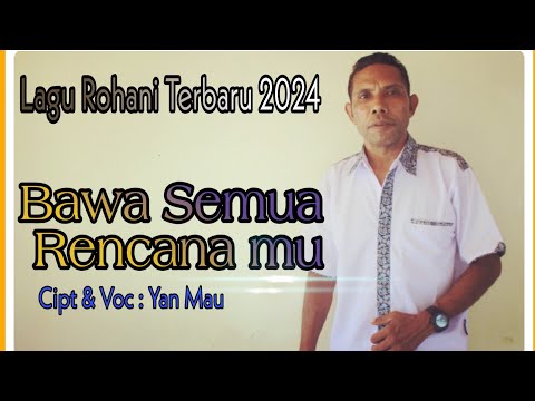 Lagu Rohani Terbaru 2024. BAWA SEMUA RENCANA MU. Cipt & Voc : Yan Mau. ( Official Music Video)