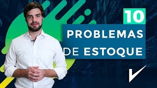 10 causas de problemas no seu estoque!