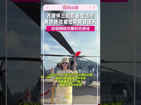 方媛怀三胎后晒生活照，黄色碎花裙加身笑容迷人#方媛