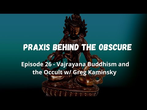 Praxis Behind The Obscure: Episode 26 - Vajrayana Buddhism and the Occult w/ Greg Kaminsky