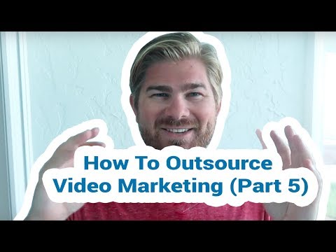 How To Outsource Video Marketing (Part 5)