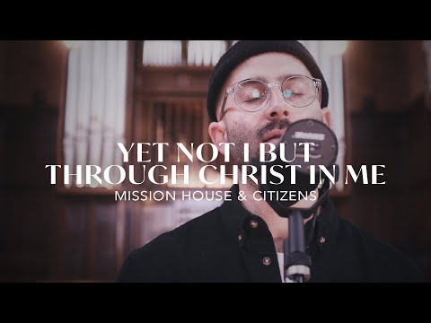 Yet Not I But Through Christ In Me - Mission House & Citizens, REVERE - (Official Live Video)