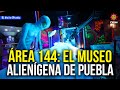 Un Museo Alienígena Conoce Área 144 El Lugar Más Misterioso De Puebla
