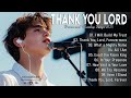 THANK YOU LORD Best Christian Worship Songs Of 2025 Nonstop Christian Gospel Songs Worship Songs