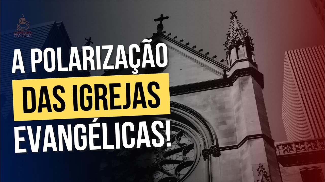 A POLARIZAÇÃO DAS IGREJAS EVANGÉLICAS
