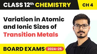 Variation in Atomic and Ionic Sizes of Transition Metals | Class 12 Chemistry Ch 4 | CBSE 2024-25