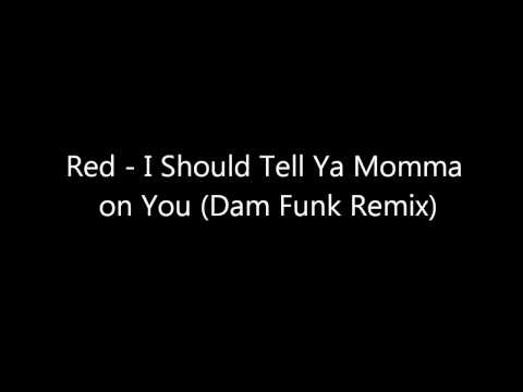 Red - I Should Tell Ya Momma  on You (Dam Funk Remix)