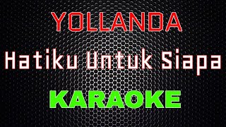 Download lagu Yollanda - Hatiku Untuk Siapa [Karaoke] | LMusical mp3