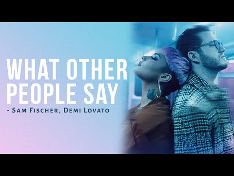 Sam Fischer, Demi Lovato - What Other People Say [Full HD] lyrics