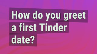 How do you greet a first Tinder date?