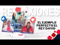 El ejemplo perfecto el rey David | Reflexiones