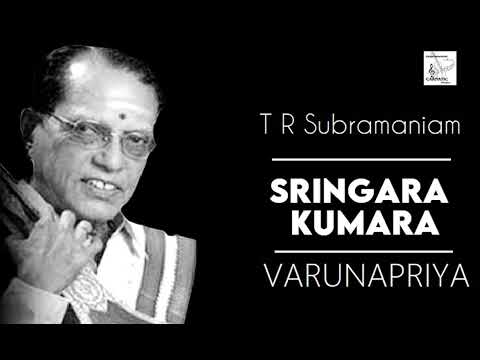 Sringara Kumara / Varunapriya / Adi / Koteeswara Iyer / T R Subramaniam