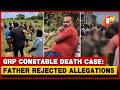 GRP Constable Death Case Father Questions Police Action Demands Strict Punishment