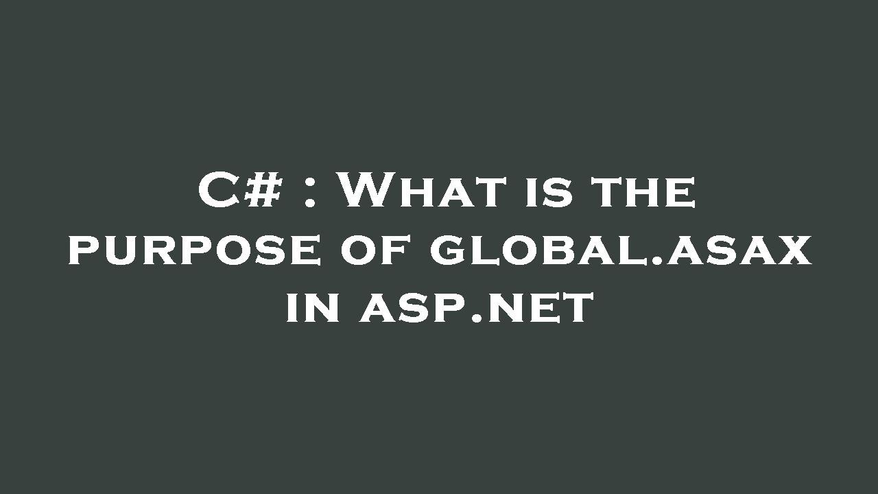 C# : What is the purpose of global.asax in asp.net