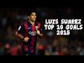 Luis Suarez - Top 10 Goals 2015 HD