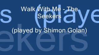 Walk With Me - The Seekers (played by Shimon Golan)