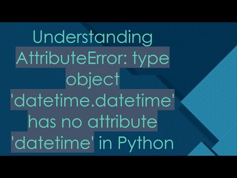 Python Type Object Datetime Datetime Has No Attribute Datetime