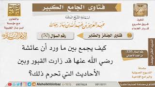 صورة 050   كيف يجمع بين ما ورد أن عائشة رضي الله عنها قد زارت القبور وبين الأحاديث التي تحرم ذلك؟