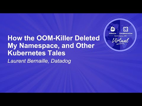 How the OOM-Killer Deleted My Namespace, and Other Kubernetes Tales - Laurent Bernaille, Datadog