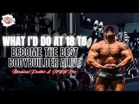 What I'd Do At 18 To Become The Best Bodybuilder Alive