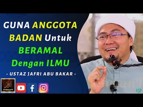Ustaz Jafri Abu Bakar - GUNA ANGGOTA BADAN Untuk BERAMAL Dengan ILMU