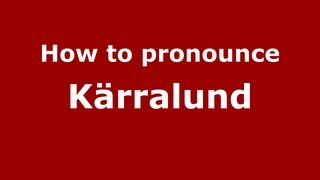 How to pronounce Kärralund